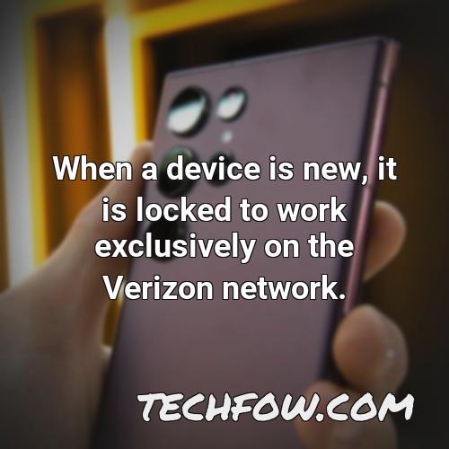 when a device is new it is locked to work exclusively on the verizon network