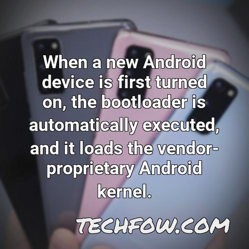 when a new android device is first turned on the bootloader is automatically executed and it loads the vendor proprietary android kernel