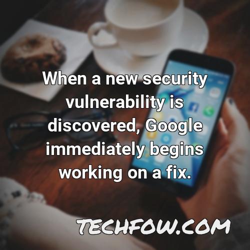 when a new security vulnerability is discovered google immediately begins working on a