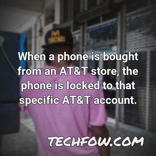when a phone is bought from an at t store the phone is locked to that specific at t account