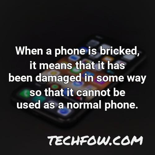 when a phone is bricked it means that it has been damaged in some way so that it cannot be used as a normal phone