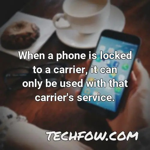 when a phone is locked to a carrier it can only be used with that carrier s service