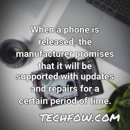 when a phone is released the manufacturer promises that it will be supported with updates and repairs for a certain period of time