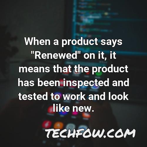 when a product says renewed on it it means that the product has been inspected and tested to work and look like new
