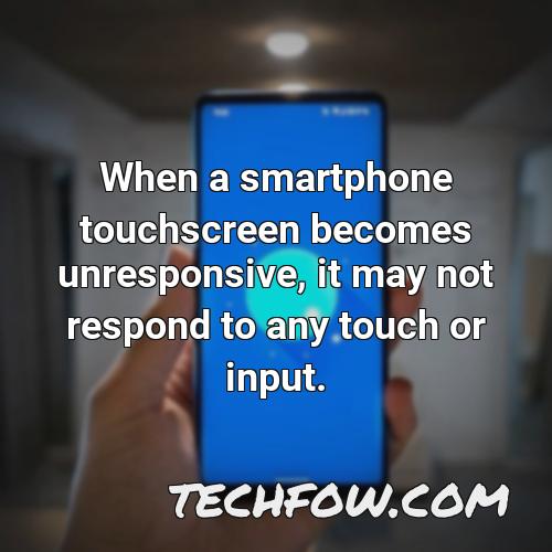 when a smartphone touchscreen becomes unresponsive it may not respond to any touch or input