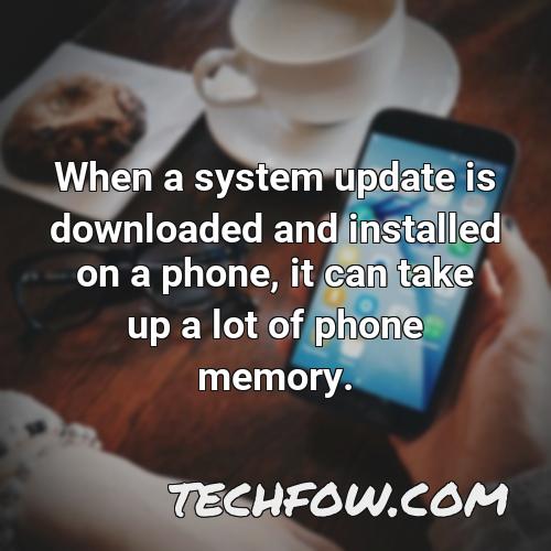 when a system update is downloaded and installed on a phone it can take up a lot of phone memory