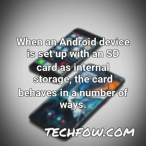 when an android device is set up with an sd card as internal storage the card behaves in a number of ways