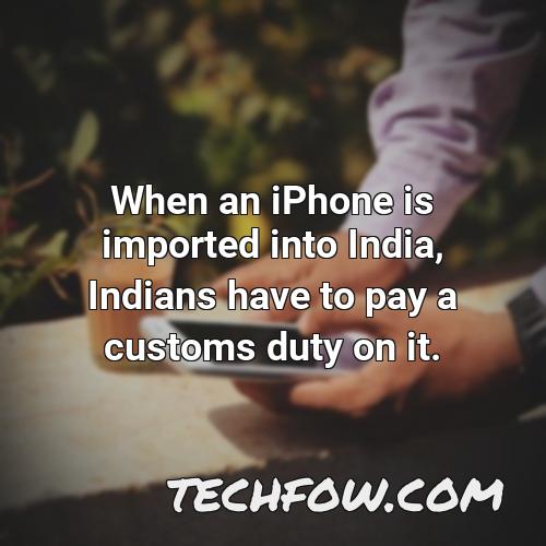 when an iphone is imported into india indians have to pay a customs duty on it