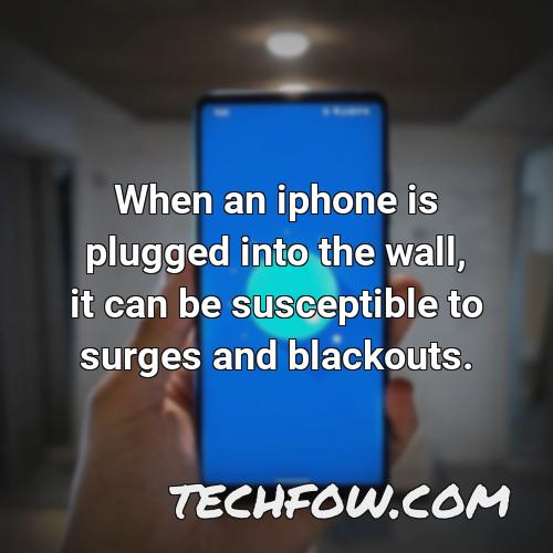 when an iphone is plugged into the wall it can be susceptible to surges and blackouts