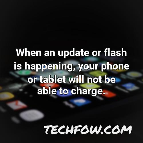 when an update or flash is happening your phone or tablet will not be able to charge
