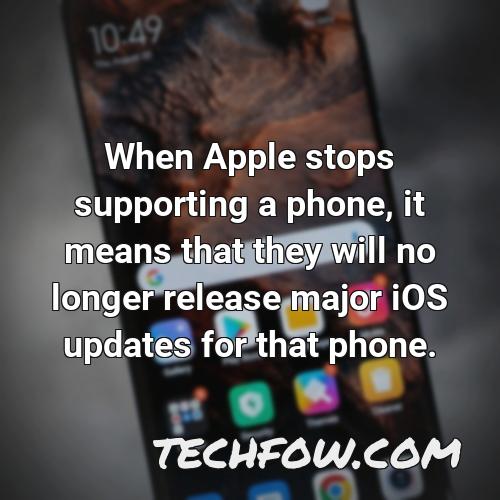 when apple stops supporting a phone it means that they will no longer release major ios updates for that phone