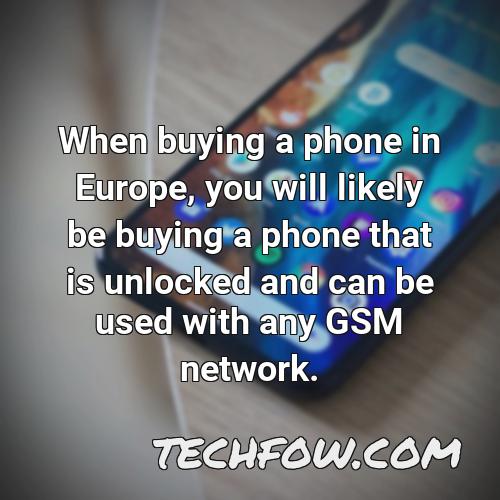 when buying a phone in europe you will likely be buying a phone that is unlocked and can be used with any gsm network
