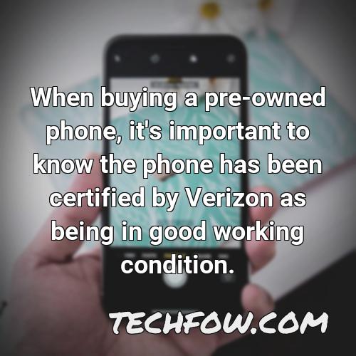 when buying a pre owned phone it s important to know the phone has been certified by verizon as being in good working condition