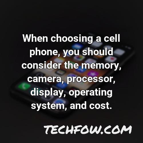 when choosing a cell phone you should consider the memory camera processor display operating system and cost