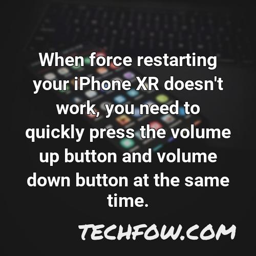 when force restarting your iphone xr doesn t work you need to quickly press the volume up button and volume down button at the same time