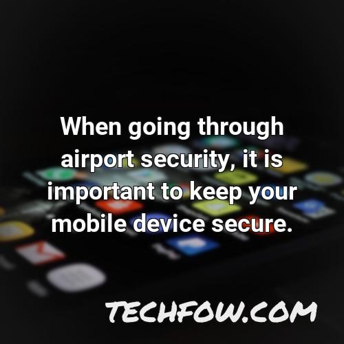 when going through airport security it is important to keep your mobile device secure