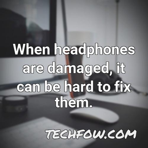when headphones are damaged it can be hard to fix them