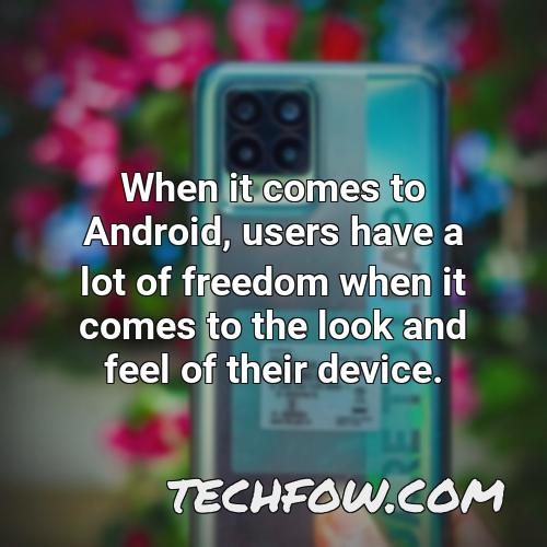 when it comes to android users have a lot of freedom when it comes to the look and feel of their device