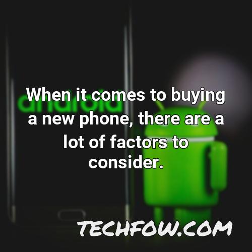when it comes to buying a new phone there are a lot of factors to consider