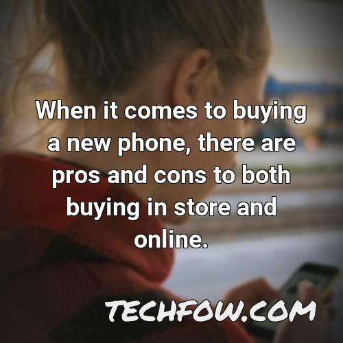 when it comes to buying a new phone there are pros and cons to both buying in store and online