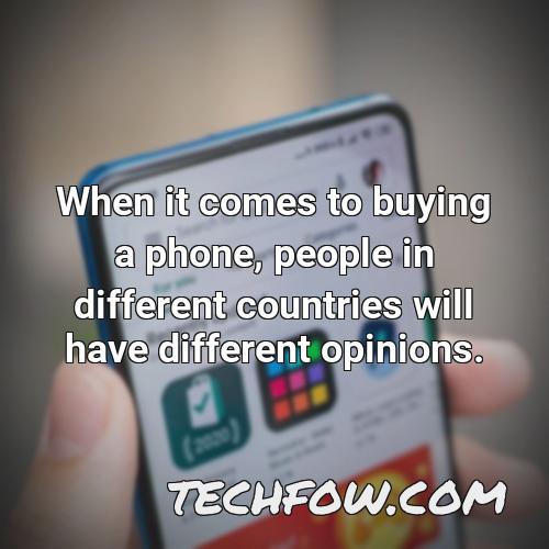 when it comes to buying a phone people in different countries will have different opinions