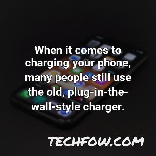 when it comes to charging your phone many people still use the old plug in the wall style charger