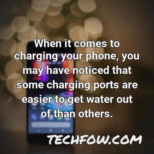 when it comes to charging your phone you may have noticed that some charging ports are easier to get water out of than others