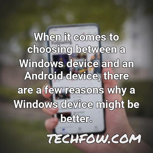 when it comes to choosing between a windows device and an android device there are a few reasons why a windows device might be better