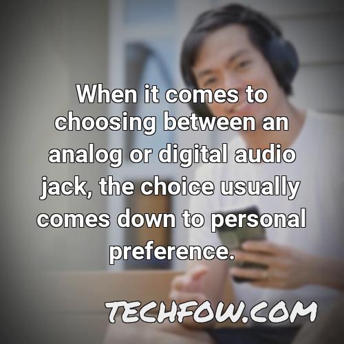 when it comes to choosing between an analog or digital audio jack the choice usually comes down to personal preference