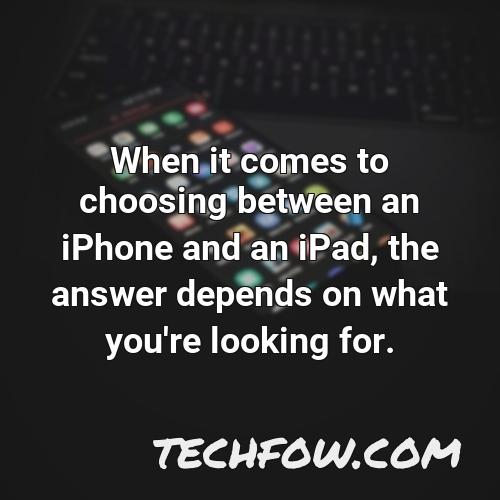 when it comes to choosing between an iphone and an ipad the answer depends on what you re looking for