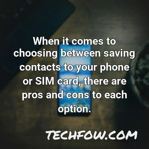 when it comes to choosing between saving contacts to your phone or sim card there are pros and cons to each option
