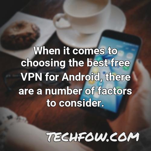 when it comes to choosing the best free vpn for android there are a number of factors to consider