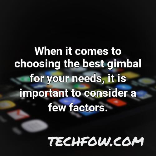 when it comes to choosing the best gimbal for your needs it is important to consider a few factors