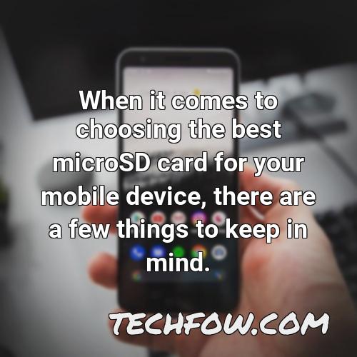 when it comes to choosing the best microsd card for your mobile device there are a few things to keep in mind