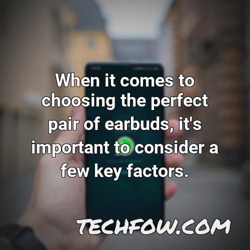 when it comes to choosing the perfect pair of earbuds it s important to consider a few key factors