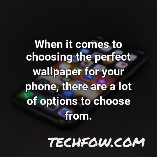 when it comes to choosing the perfect wallpaper for your phone there are a lot of options to choose from