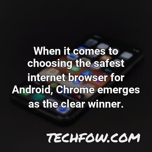 when it comes to choosing the safest internet browser for android chrome emerges as the clear winner