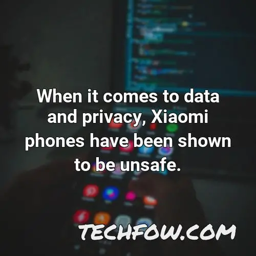 when it comes to data and privacy xiaomi phones have been shown to be unsafe