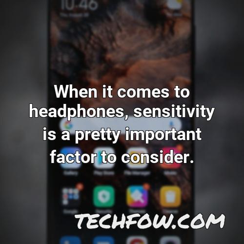 when it comes to headphones sensitivity is a pretty important factor to consider