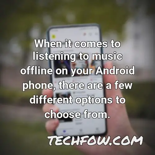 when it comes to listening to music offline on your android phone there are a few different options to choose from