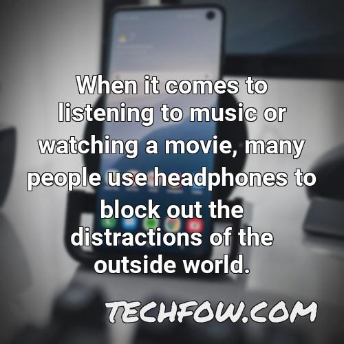 when it comes to listening to music or watching a movie many people use headphones to block out the distractions of the outside world