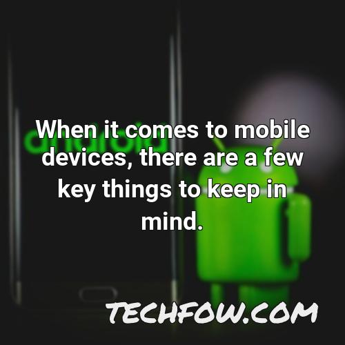 when it comes to mobile devices there are a few key things to keep in mind