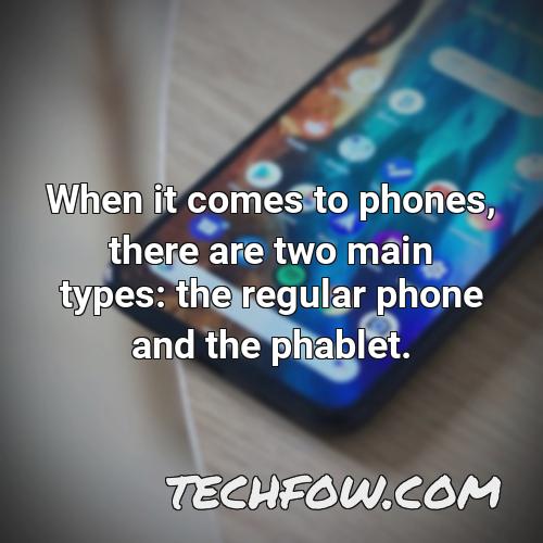 when it comes to phones there are two main types the regular phone and the phablet