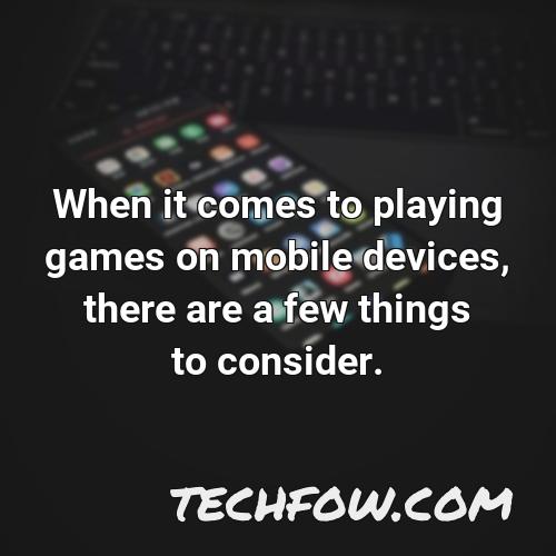 when it comes to playing games on mobile devices there are a few things to consider