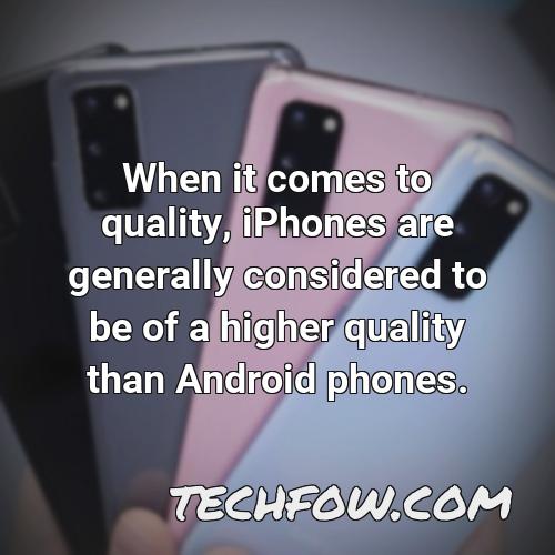 when it comes to quality iphones are generally considered to be of a higher quality than android phones