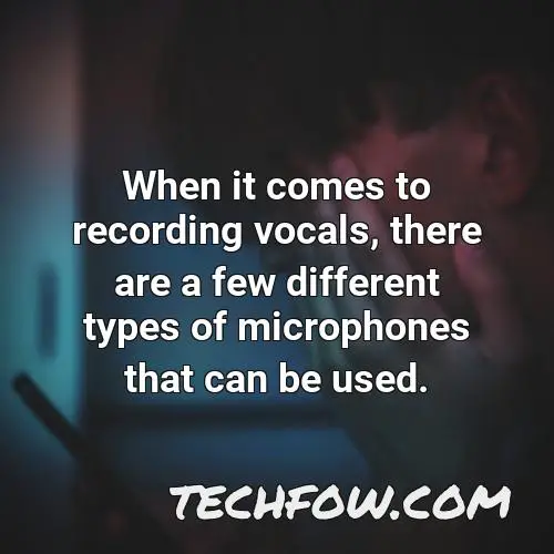 when it comes to recording vocals there are a few different types of microphones that can be used