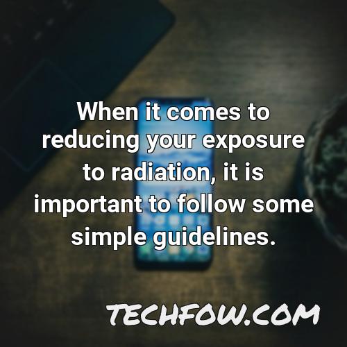 when it comes to reducing your exposure to radiation it is important to follow some simple guidelines
