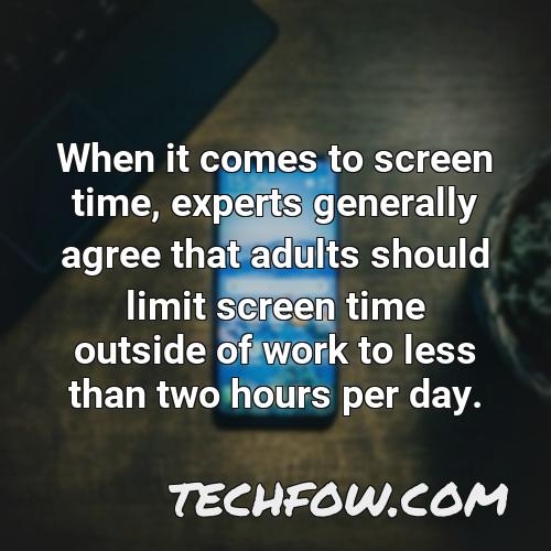 when it comes to screen time experts generally agree that adults should limit screen time outside of work to less than two hours per day