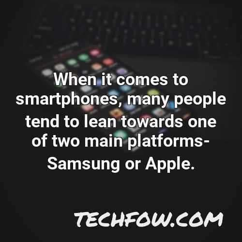 when it comes to smartphones many people tend to lean towards one of two main platforms samsung or apple