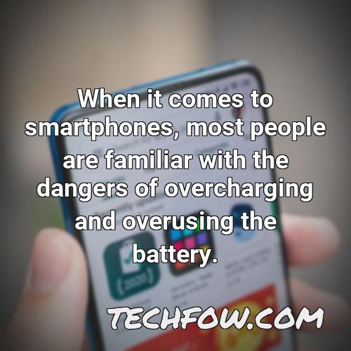 when it comes to smartphones most people are familiar with the dangers of overcharging and overusing the battery